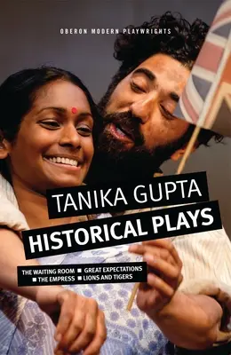 Tanika Gupta: Historické hry: Čekárna; Velká očekávání; Císařovna; Lvi a tygři - Tanika Gupta: Historical Plays: The Waiting Room; Great Expectations; The Empress; Lions and Tigers
