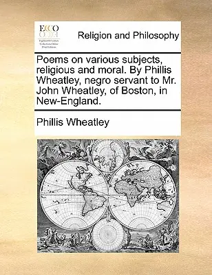 Básně na různá náboženská a morální témata. Od Phillis Wheatleyové, černošské služebné pana Johna Wheatleyho z Bostonu v Nové Anglii. - Poems on various subjects, religious and moral. By Phillis Wheatley, negro servant to Mr. John Wheatley, of Boston, in New-England.