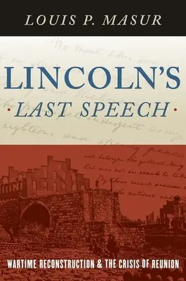 Lincolnův poslední projev: Válečná rekonstrukce a krize sjednocení - Lincoln's Last Speech: Wartime Reconstruction and the Crisis of Reunion