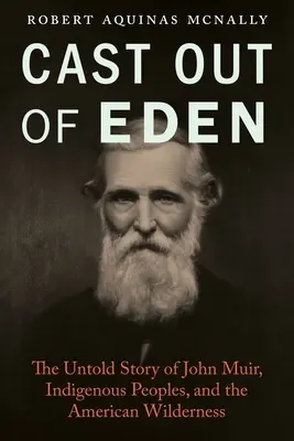 Vyhnání z ráje: Nevyprávěný příběh Johna Muira, domorodých obyvatel a americké divočiny. - Cast Out of Eden: The Untold Story of John Muir, Indigenous Peoples, and the American Wilderness