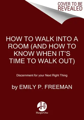 Jak vstoupit do místnosti: Jak vstoupit do místnosti: Umění poznat, kdy zůstat a kdy odejít - How to Walk Into a Room: The Art of Knowing When to Stay and When to Walk Away