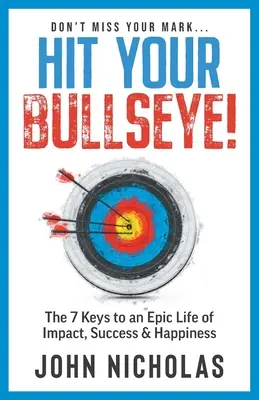 Hit Your Bullseye!: Klíč k úspěchu, úspěchu a štěstí: 7 klíčů ke skvělému životu plnému úspěchu a štěstí. - Hit Your Bullseye!: The 7 Keys to an Epic Life of Impact, Success & Happiness