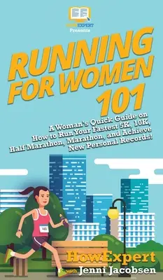 Běh pro ženy 101: Stručný průvodce pro ženy, jak zaběhnout nejrychleji 5 km, 10 km, půlmaraton, maraton a dosáhnout nových osobních rekordů! - Running for Women 101: A Woman's Quick Guide on How to Run Your Fastest 5K, 10K, Half Marathon, Marathon, and Achieve New Personal Records!