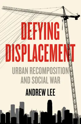 Vzdorovat vysídlení: Rekompozice měst a sociální válka - Defying Displacement: Urban Recomposition and Social War