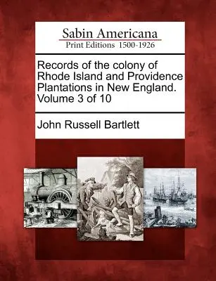 Záznamy kolonie Rhode Island a plantáže Providence v Nové Anglii. Svazek 3 z 10 - Records of the colony of Rhode Island and Providence Plantations in New England. Volume 3 of 10