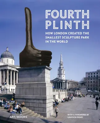 Čtvrtý podstavec: Jak Londýn vytvořil nejmenší sochařský park na světě - Fourth Plinth: How London Created the Smallest Sculpture Park in the World