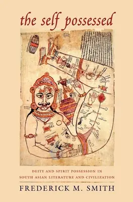 The Self Possessed: The Self Possessed: The Self Possessed: The Self Possessed: The Self Possessed: Posedlost božstvem a duchem v jihoasijské literatuře a civilizaci - The Self Possessed: Deity and Spirit Possession in South Asian Literature and Civilization
