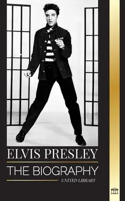 Elvis Presley: Životopis legendárního krále rokenrolu z Memphisu, jeho život, vzestup, osamělost a poslední vlak domů - Elvis Presley: The biography of the Legendary King of Rock and Roll from Memphis, his Life, Rise, being Lonely and Last Train Home