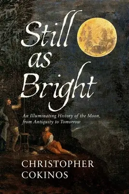 Still as Bright: Světoznámé dějiny Měsíce od starověku do zítřka - Still as Bright: An Illuminating History of the Moon, from Antiquity to Tomorrow