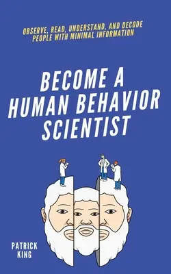 stát se vědcem v oblasti lidského chování: Pozorovat, číst, chápat a dekódovat lidi s minimem informací. - become A Human Behavior Scientist: Observe, Read, Understand, and Decode People With Minimal Information