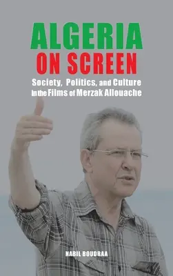 Alžírsko na obrazovce: Alžírsko na obrazovce: Společnost, politika a kultura ve filmech Merzaka Allouacheho - Algeria on Screen: Society, Politics, and Culture in the Films of Merzak Allouache