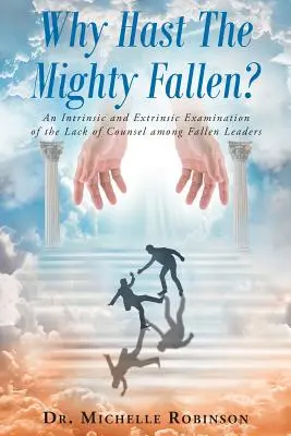 Proč padli mocní? Vnitřní a vnější zkoumání nedostatku rady u padlých vůdců - Why Hast The Mighty Fallen?: An Intrinsic and Extrinsic Examination of the Lack of Counsel among Fallen Leaders