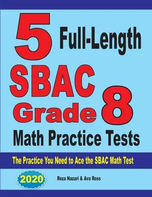 5 Cvičných testů SBAC pro 8. třídu z matematiky v plné délce: Cvičení, která potřebujete k úspěšnému zvládnutí testů SBAC z matematiky. - 5 Full-Length SBAC Grade 8 Math Practice Tests: The Practice You Need to Ace the SBAC Math Test