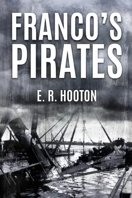 Francovi piráti: Námořní aspekty španělské občanské války 1936-39 - Franco's Pirates: Naval Aspects of the Spanish Civil War 1936-39
