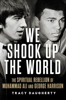 Otřásli jsme světem: Duchovní vzpoura Muhammada Aliho a George Harrisona - We Shook Up the World: The Spiritual Rebellion of Muhammad Ali and George Harrison