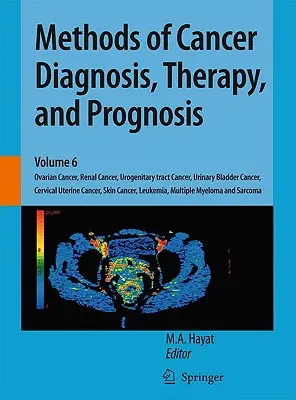 Metody diagnostiky, terapie a prognózy rakoviny: Rakovina vaječníků, rakovina ledvin, rakovina močových cest, rakovina močového měchýře, rakovina děložního čípku - Methods of Cancer Diagnosis, Therapy, and Prognosis: Ovarian Cancer, Renal Cancer, Urogenitary Tract Cancer, Urinary Bladder Cancer, Cervical Uterine