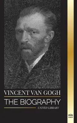 Vincent van Gogh: Životopis nizozemského postimpresionistického malíře, jeho zářivé barvy a dopisy - Vincent van Gogh: The biography of a Dutch Post-Impressionist painter, his vibrant colors and letters