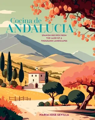 Cocina de Andalucia: Španělské recepty ze země tisíce krajin: Andaluzie: španělské recepty ze země tisíce krajin - Cocina de Andalucia: Spanish Recipes from the Land of a Thousand Landscapes