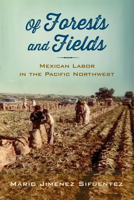O lesích a polích: Mexická práce na severozápadě Pacifiku - Of Forests and Fields: Mexican Labor in the Pacific Northwest