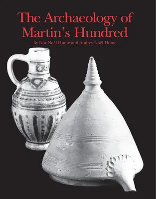 Archeologie Martinovy stovky: Část 1: Interpretační studie. Část 2: Katalog artefaktů - The Archaeology of Martin's Hundred: Part 1: Interpretive Studies. Part 2: Artifact Catalog