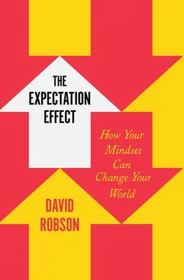 Efekt očekávání: Jak může vaše myšlení změnit váš svět - The Expectation Effect: How Your Mindset Can Change Your World