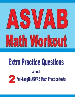 ASVAB Math Workout: Cvičné otázky navíc a dva cvičné testy ASVAB z matematiky v plné délce - ASVAB Math Workout: Extra Practice Questions and Two Full-Length Practice ASVAB Math Tests