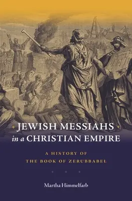 Židovští mesiáši v křesťanské říši: Dějiny knihy Zerubábelovy - Jewish Messiahs in a Christian Empire: A History of the Book of Zerubbabel