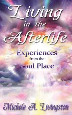 Život v posmrtném životě - zážitky z místa duše - Living in the Afterlife - Experiences from the Soul Place