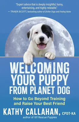 Přivítání štěněte z Planety pes: Jak překonat rámec výcviku a vychovat si nejlepšího přítele - Welcoming Your Puppy from Planet Dog: How to Go Beyond Training and Raise Your Best Friend