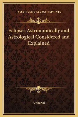 Zatmění z astronomického a astrologického hlediska a jejich vysvětlení - Eclipses Astronomically and Astrological Considered and Explained