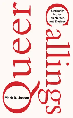 Queer Callings (Zvláštní povolání): Nečasovy poznámky o jménech a touhách (Untimely Notes on Names and Desires) - Queer Callings: Untimely Notes on Names and Desires