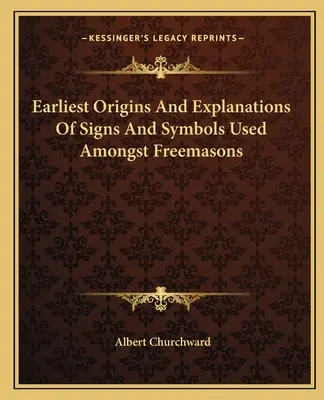 Nejstarší původ a vysvětlení znaků a symbolů používaných mezi svobodnými zednáři - Earliest Origins And Explanations Of Signs And Symbols Used Amongst Freemasons