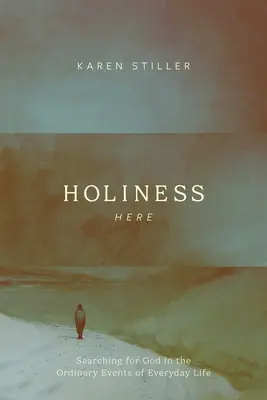 Svatost zde: Svatost zde: hledání Boha v běžných událostech každodenního života - Holiness Here: Searching for God in the Ordinary Events of Everyday Life