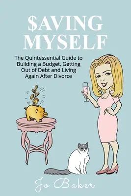 Zachránit sám sebe: Vydržte to: Kvintesenciální průvodce sestavením rozpočtu, zbavením se dluhů a novým životem po rozvodu - Saving Myself: A Quintessential Guide to Building a Budget, Getting Out of Debt and Living Again After Divorce