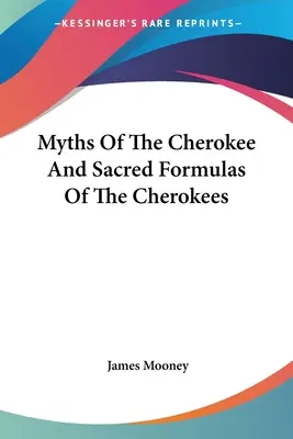 Mýty Čerokíjů a posvátné formule Čerokíjů - Myths Of The Cherokee And Sacred Formulas Of The Cherokees