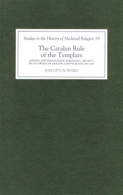 Katalánská vláda templářů: A Critical Edition and English Translation from Barcelona, Archivo de la Corona de Aragn, `Cartas Reales', MS 3344 - The Catalan Rule of the Templars: A Critical Edition and English Translation from Barcelona, Archivo de la Corona de Aragn, `Cartas Reales', MS 3344