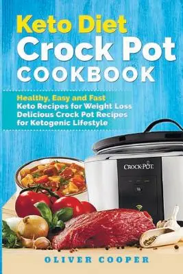 Kuchařka pro keto dietu v rychlovarné konvici: Keto kuchařka: Zdravé, snadné a rychlé recepty pro hubnutí Lahodné recepty z hrnce pro ketogenní životní styl - Keto Diet Crock Pot Cookbook: Healthy, Easy and Fast Keto Recipes for Weight Loss Delicious Crock Pot Recipes for Ketogenic Lifestyle