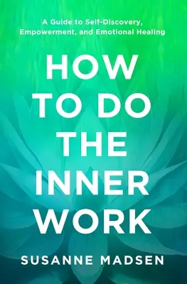 Jak dělat vnitřní práci: Jak na sebepoznání, posílení a emoční uzdravení? - How to Do the Inner Work: A Guide to Self-Discovery, Empowerment, and Emotional Healing