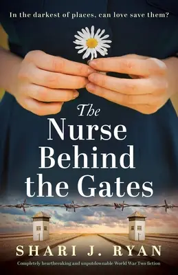 Sestra za branou: Naprosto srdcervoucí a nepřehlédnutelná beletrie z druhé světové války - The Nurse Behind the Gates: Completely heartbreaking and unputdownable World War Two fiction