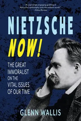Nietzsche Now! Velký nemoralista o životně důležitých otázkách naší doby - Nietzsche Now!: The Great Immoralist on the Vital Issues of Our Time