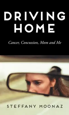 Driving Home: Rakovina, otřes mozku, máma a já - Driving Home: Cancer, Concussion, Mom and Me