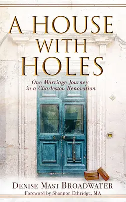 Dům s dírami: Cesta jednoho manželství při rekonstrukci v Charlestonu - A House With Holes: One Marriage Journey in a Charleston Renovation