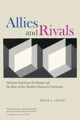 Spojenci a rivalové: Německo-americká výměna a vznik moderní výzkumné univerzity - Allies and Rivals: German-American Exchange and the Rise of the Modern Research University