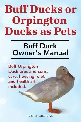 Kachny buff nebo kachny buff orpington jako domácí mazlíčci. Příručka pro majitele kachny buffy. Kachna buff orpington klady a zápory, péče, ustájení, strava a zdraví, vše v ceně. - Buff Ducks or Buff Orpington Ducks as Pets. Buff Duck Owner's Manual. Buff Orpington Duck Pros and Cons, Care, Housing, Diet and Health All Included.