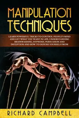 Manipulační techniky: Naučte se MOCNÉ triky, jak ovládat lidskou mysl a získat v životě to, co chcete, Porozumění vymývání mozku, hypnóza, pe - Manipulation Techniques: Learn POWERFUL Tricks to Control People's Mind and GET What You Want in Life, Understanding Brainwashing, Hypnosis, Pe