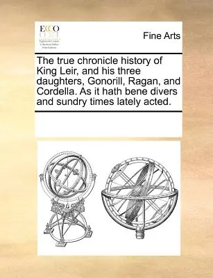 Pravdivá kronika o králi Leirovi a jeho třech dcerách, Gonorill, Ragan a Cordelle, jak se v poslední době různě odehrávala. - The True Chronicle History of King Leir, and His Three Daughters, Gonorill, Ragan, and Cordella. as It Hath Bene Divers and Sundry Times Lately Acted.