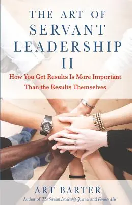 Umění služebného vedení II: Jak dosáhnout výsledků je důležitější než samotné výsledky - The Art of Servant Leadership II: How You Get Results Is More Important Than the Results Themselves