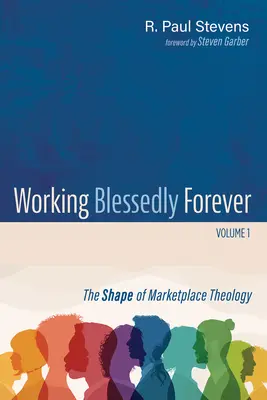 Pracovat požehnaně navždy, 1. díl: Tvar teologie trhu - Working Blessedly Forever, Volume 1: The Shape of Marketplace Theology
