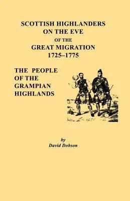 Skotští horalé v předvečer velkého stěhování národů, 1725-1775: Obyvatelé Grampianské vysočiny - Scottish Highlanders on the Eve of the Great Migration, 1725-1775. the People of the Grampian Highlands
