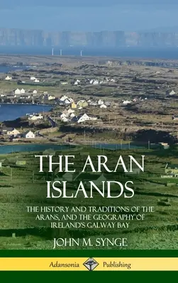 Aranské ostrovy: Aranské ostrovy: historie a tradice Aranů a geografie irského Galwayského zálivu - The Aran Islands: The History and Traditions of the Arans, and the Geography of Ireland's Galway Bay